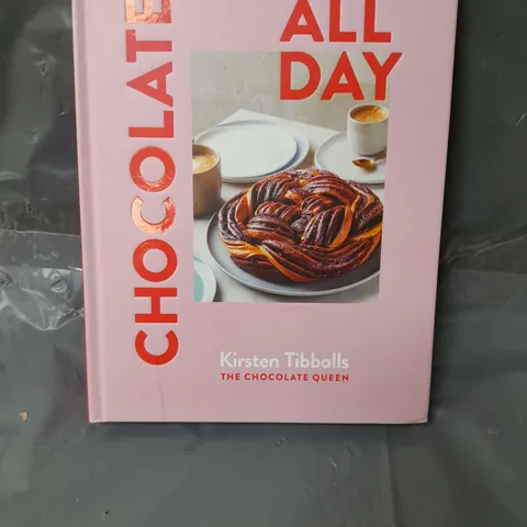 CHOCOLATE ALL DAY: RECIPES FOR INDULGENCE - MORNING, NOON AND NIGHT KIRSTEN TIBBALLS