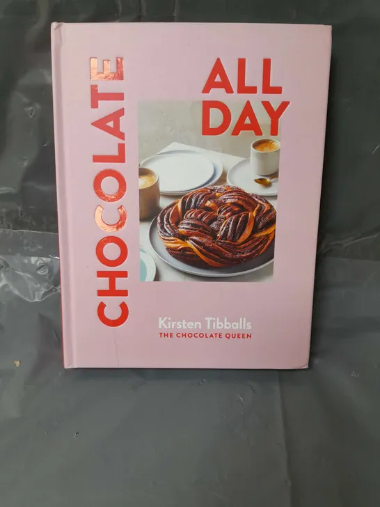 CHOCOLATE ALL DAY: RECIPES FOR INDULGENCE - MORNING, NOON AND NIGHT KIRSTEN TIBBALLS