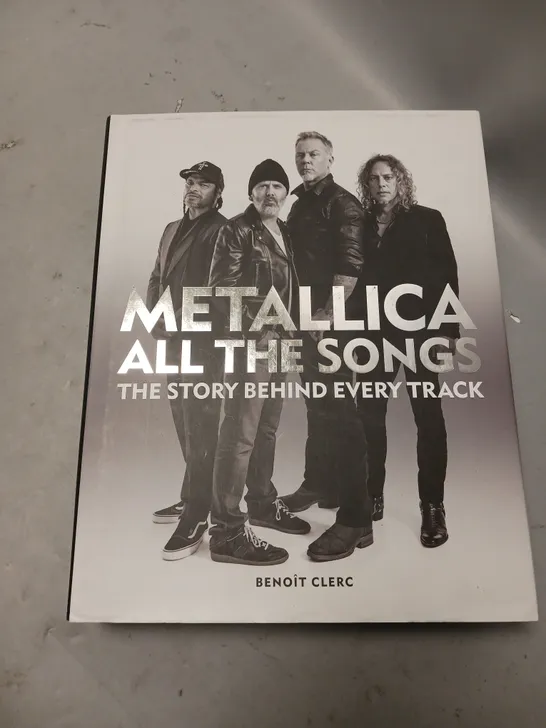 METALLICA ALL THE SONGS THE STORY BEHIND EVERY TRACK