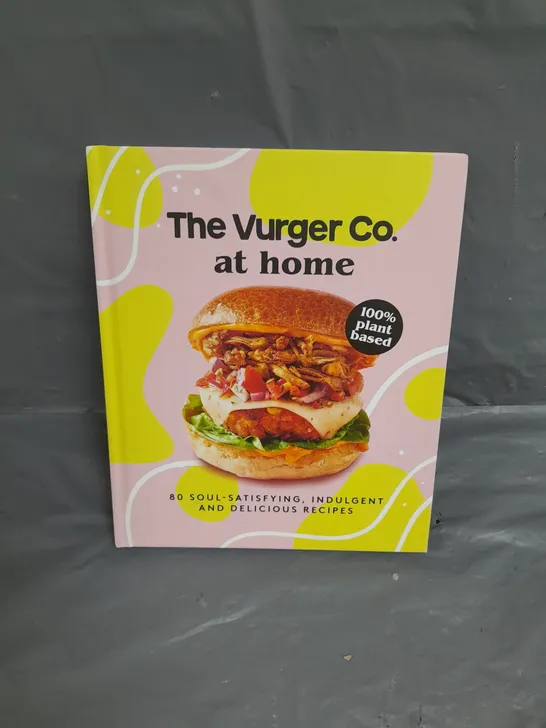 PALLET OF APPROXIMATELY 200 THE VURGER CO. AT HOME 100% PLANT BASED 80 SOUL-SATISFYING, INDULGENT AND DELICIOUS RECIPES RRP £16.99 PER BOOK TOTAL RRP £3,398