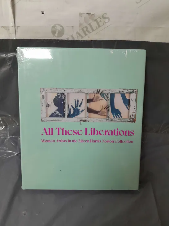 SEALED ALL THESE LIBERATIONS WOMEN ARTISTS IN THE EILEEN HARRIS NORTON COLLECTION