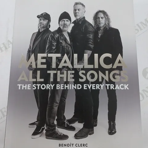METALLICA ALL THE SONGS THE STORY BEHIND EVERY TRACK