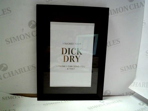 "I SUCKED YOUR DICK DRY" FRAMED PRINT 12/100 