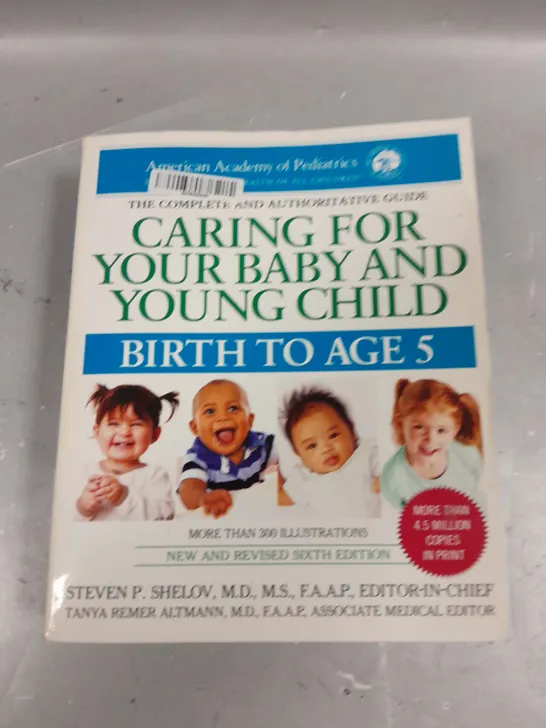 THE COMPLETE GUIDE TO CARING FOR YOUR BABY AND YOUNG CHILDREN - BIRTH TO AGE 5