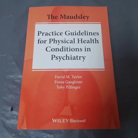 THE MAUDSLEY PRACTICE GUIDELINES FOR PHYSICAL HEALTH CONDITIONS IN PSYCHIATRY 