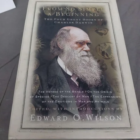 FROM SO SIMPLE A BEGINNING THE FOUR GREAT BOOKS OF CHARLES DARWIN EDITED, WITH INTRODUCTIONS BY EDWARD O. WILSON