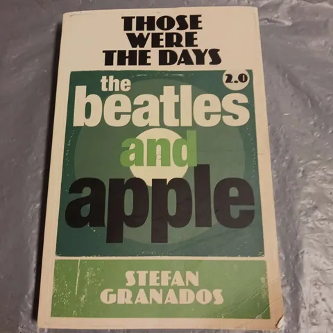 THOSE WERE THE DAYS THE BEATLES AND APPLE 2.0 STEFAN GRANADOS