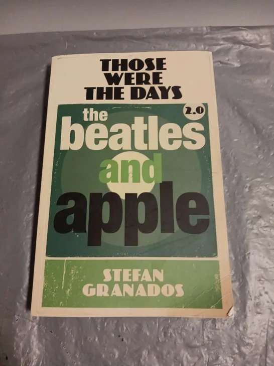 THOSE WERE THE DAYS THE BEATLES AND APPLE 2.0 STEFAN GRANADOS